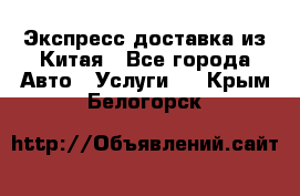 Экспресс доставка из Китая - Все города Авто » Услуги   . Крым,Белогорск